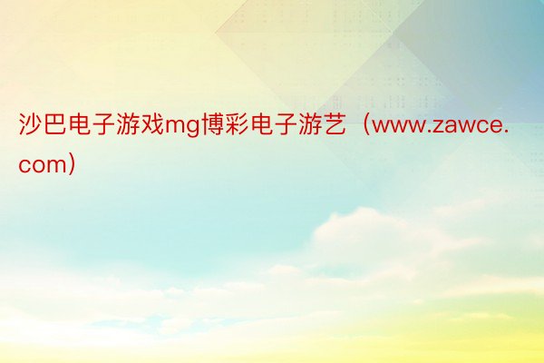 沙巴电子游戏mg博彩电子游艺（www.zawce.com）